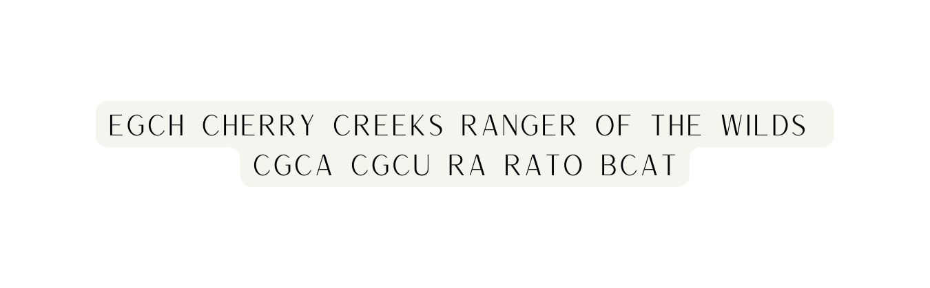 EGCH Cherry creeks ranger of the wilds cgca cgcu RA rato bcat