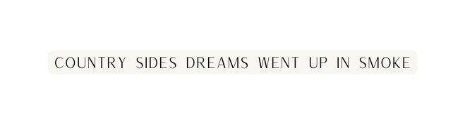 Country Sides Dreams Went Up In Smoke